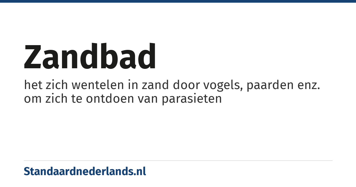 zandbad: het zich wentelen in zand door vogels, paarden enz. om zich te ontdoen van parasieten