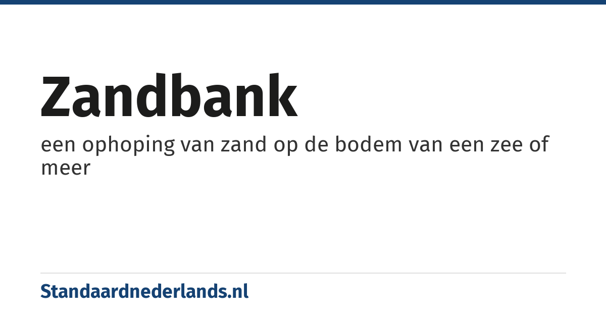 zandbank: een ophoping van zand op de bodem van een zee of meer