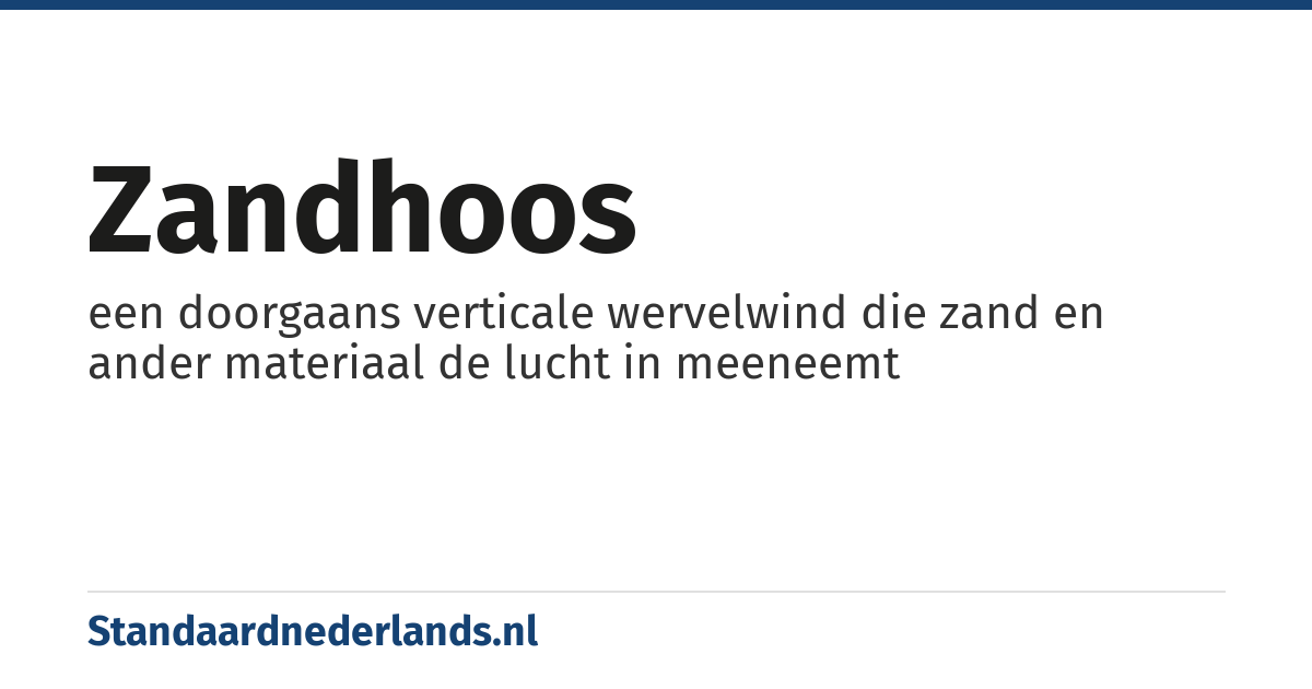 zandhoos: een doorgaans verticale wervelwind die zand en ander materiaal de lucht in meeneemt
