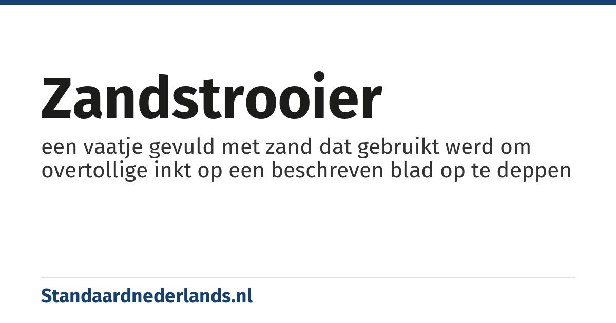 zandstrooier: een vaatje gevuld met zand dat gebruikt werd om overtollige inkt op een beschreven blad op te deppen