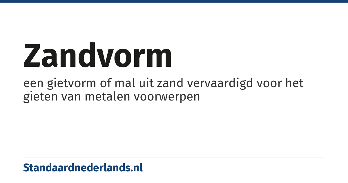 zandvorm: een gietvorm of mal uit zand vervaardigd voor het gieten van metalen voorwerpen