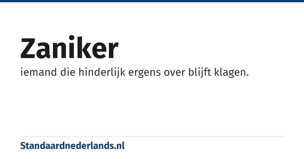 zaniker: iemand die hinderlijk ergens over blijft klagen.