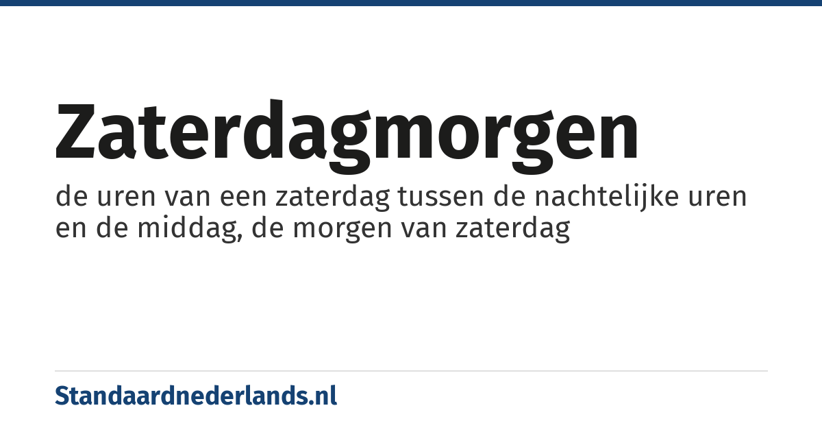 zaterdagmorgen: de uren van een zaterdag tussen de nachtelijke uren en de middag, de morgen van zaterdag