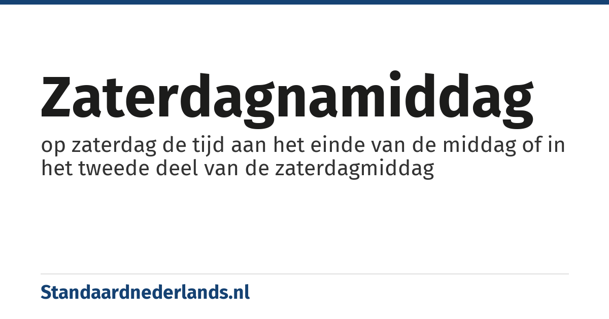 zaterdagnamiddag: op zaterdag de tijd aan het einde van de middag of in het tweede deel van de zaterdagmiddag