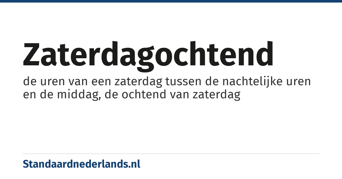 zaterdagochtend: de uren van een zaterdag tussen de nachtelijke uren en de middag, de ochtend van zaterdag