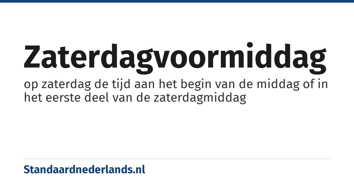 zaterdagvoormiddag: op zaterdag de tijd aan het begin van de middag of in het eerste deel van de zaterdagmiddag