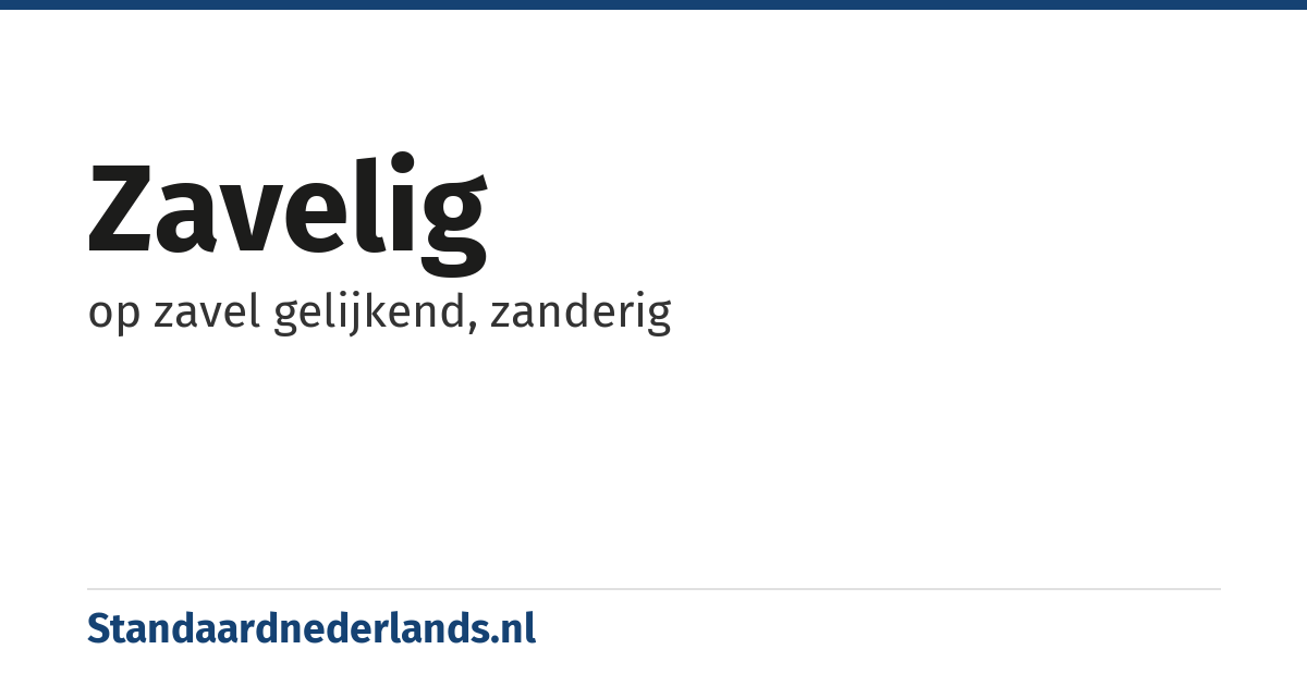 zavelig: op zavel gelijkend, zanderig