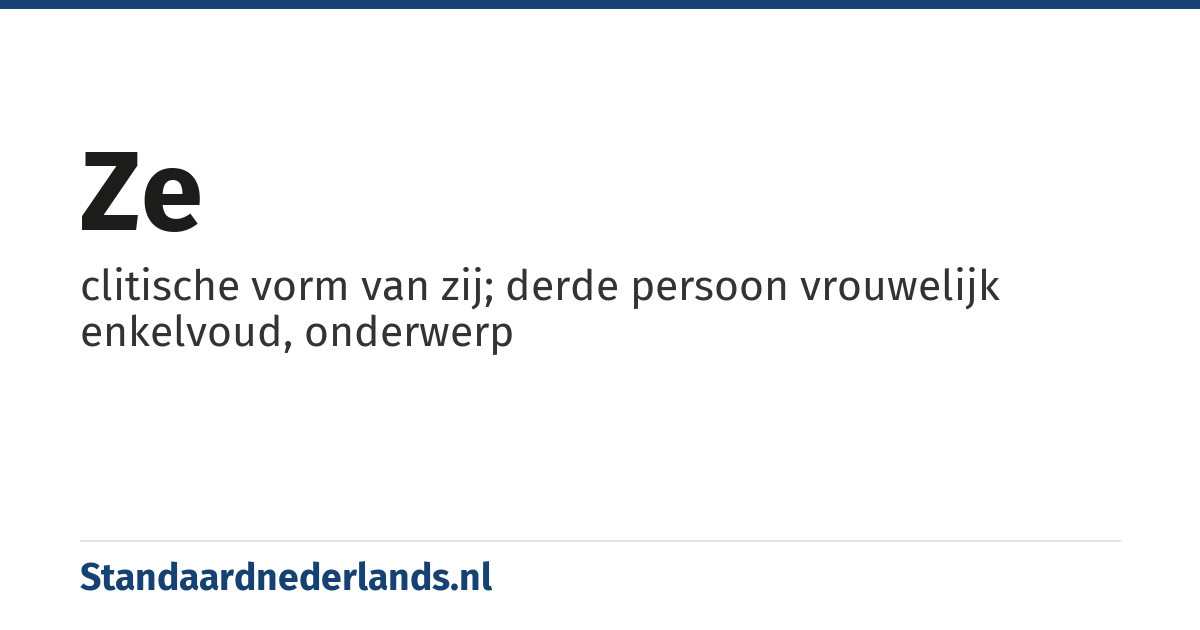 ze: clitische vorm van zij; derde persoon vrouwelijk enkelvoud, onderwerp
