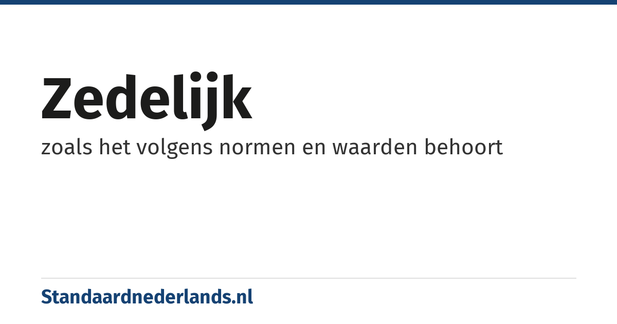 zedelijk: zoals het volgens normen en waarden behoort