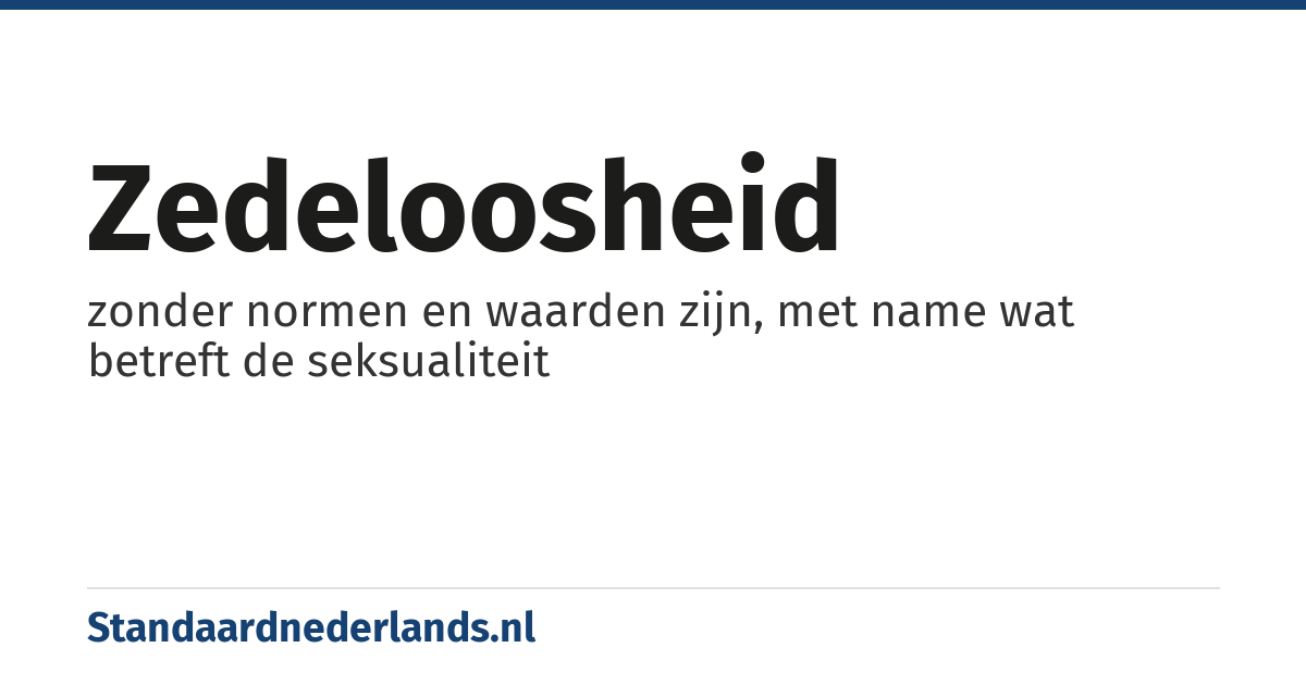 zedeloosheid: zonder normen en waarden zijn, met name wat betreft de seksualiteit