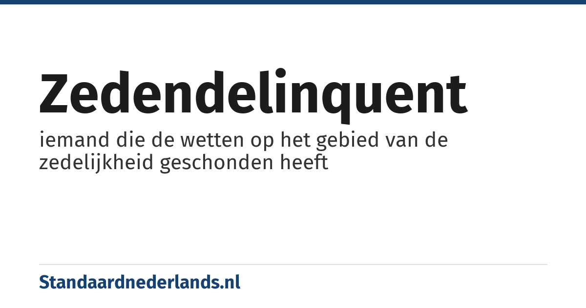 zedendelinquent: iemand die de wetten op het gebied van de zedelijkheid geschonden heeft