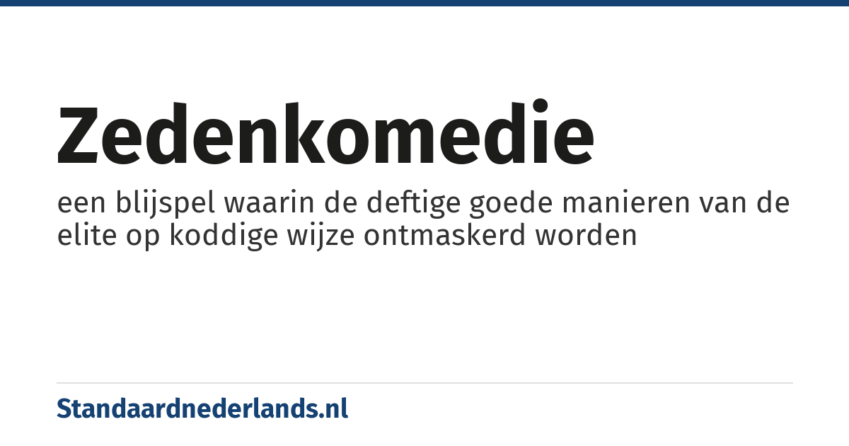 zedenkomedie: een blijspel waarin de deftige goede manieren van de elite op koddige wijze ontmaskerd worden