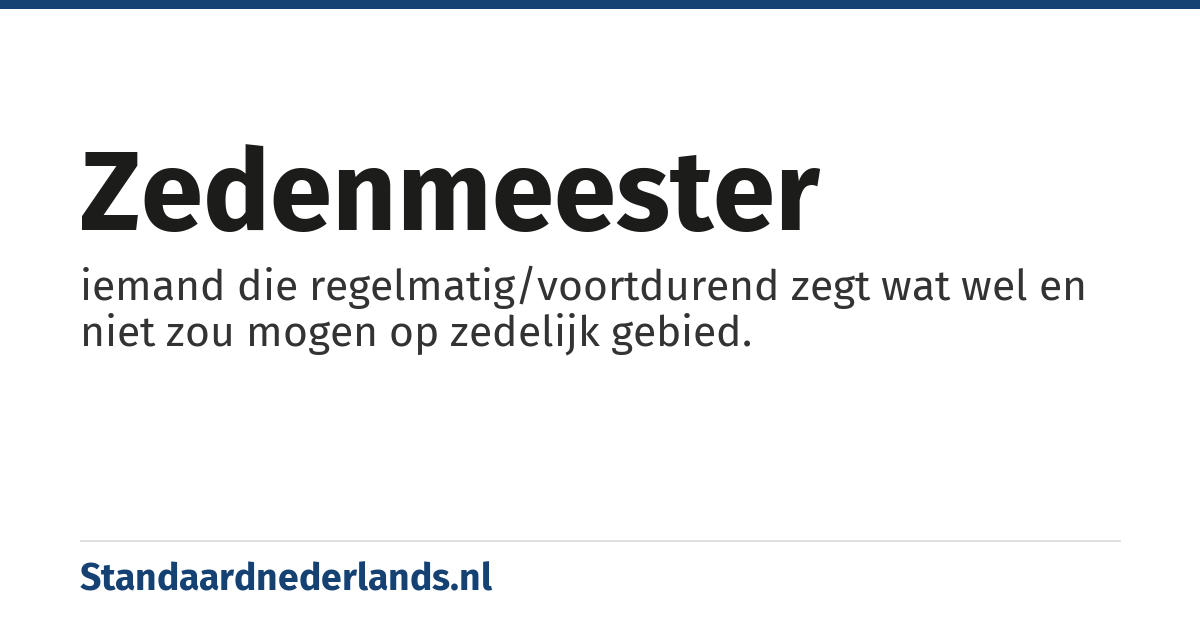 zedenmeester: iemand die regelmatig/voortdurend zegt wat wel en niet zou mogen op zedelijk gebied.