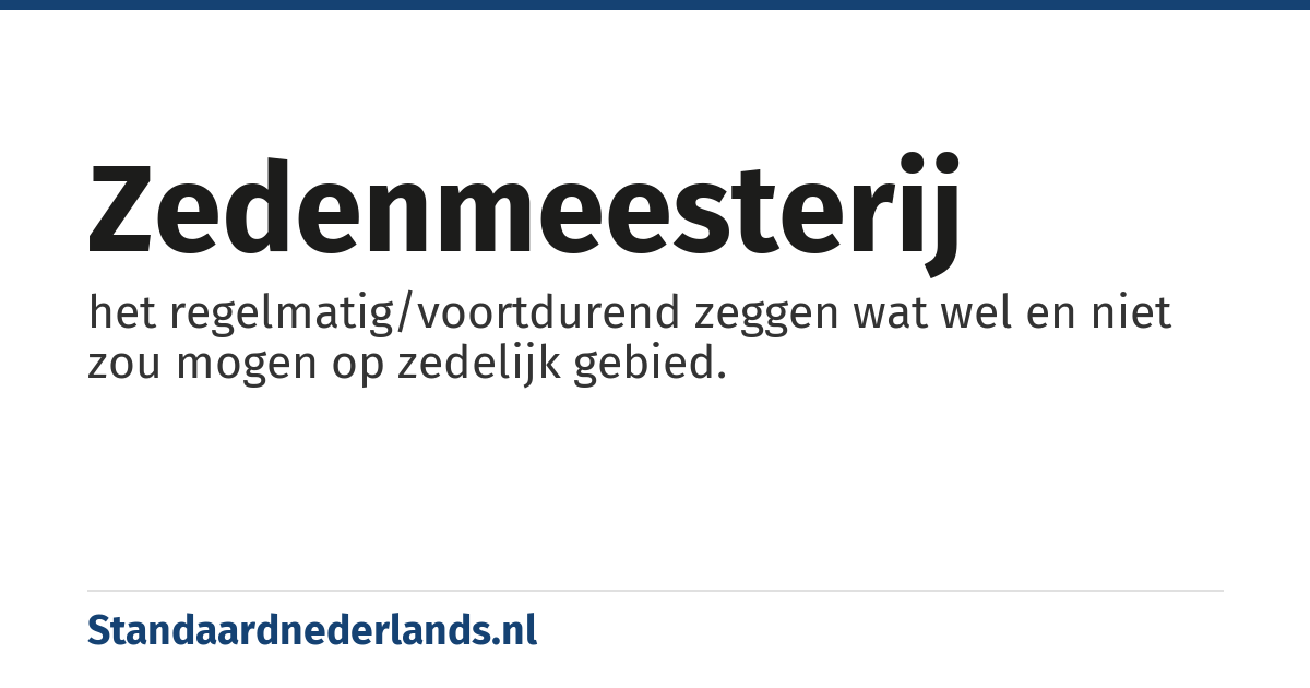 zedenmeesterij: het regelmatig/voortdurend zeggen wat wel en niet zou mogen op zedelijk gebied.