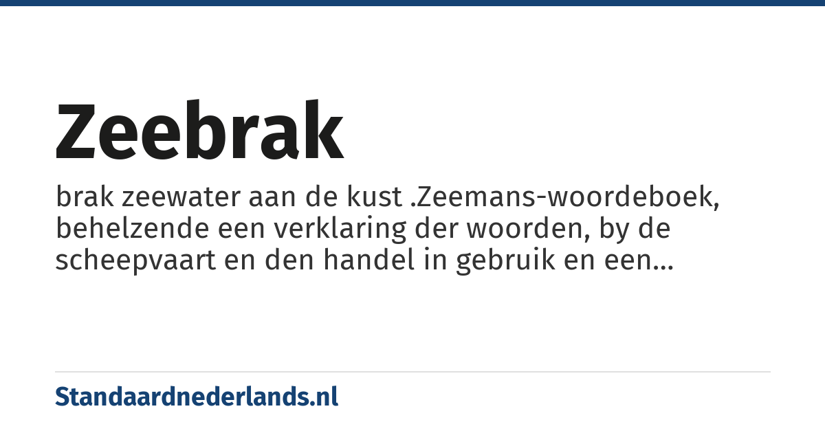 zeebrak: brak zeewater aan de kust .Zeemans-woordeboek, behelzende een verklaring der woorden, by de scheepvaart en den handel in gebruik en een opgave der algemeene wetsbepalingen, daartoe betrekkelijk,: en der spreekwijzen, daaraan ontleend