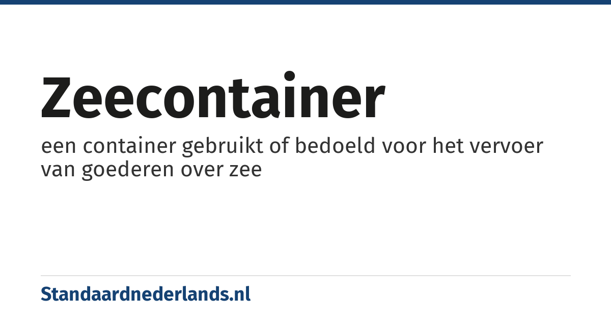 zeecontainer: een container gebruikt of bedoeld voor het vervoer van goederen over zee