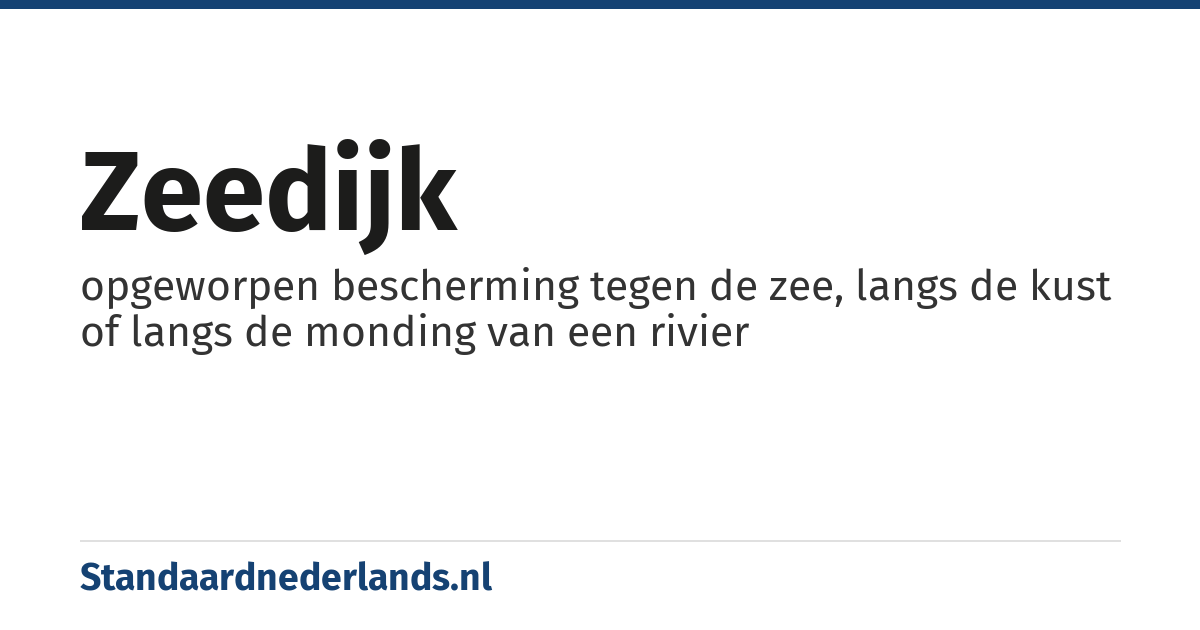 zeedijk: opgeworpen bescherming tegen de zee, langs de kust of langs de monding van een rivier