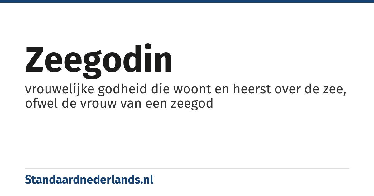 zeegodin: vrouwelijke godheid die woont en heerst over de zee, ofwel de vrouw van een zeegod