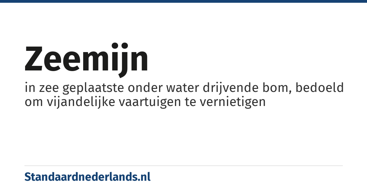zeemijn: in zee geplaatste onder water drijvende bom, bedoeld om vijandelijke vaartuigen te vernietigen