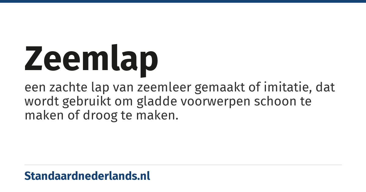 zeemlap: een zachte lap van zeemleer gemaakt of imitatie, dat wordt gebruikt om gladde voorwerpen schoon te maken of droog te maken.