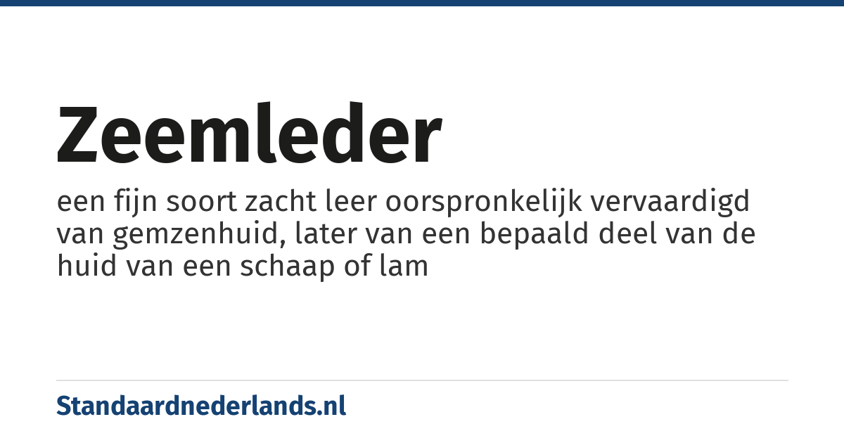 zeemleder: een fijn soort zacht leer oorspronkelijk vervaardigd van gemzenhuid, later van een bepaald deel van de huid van een schaap of lam