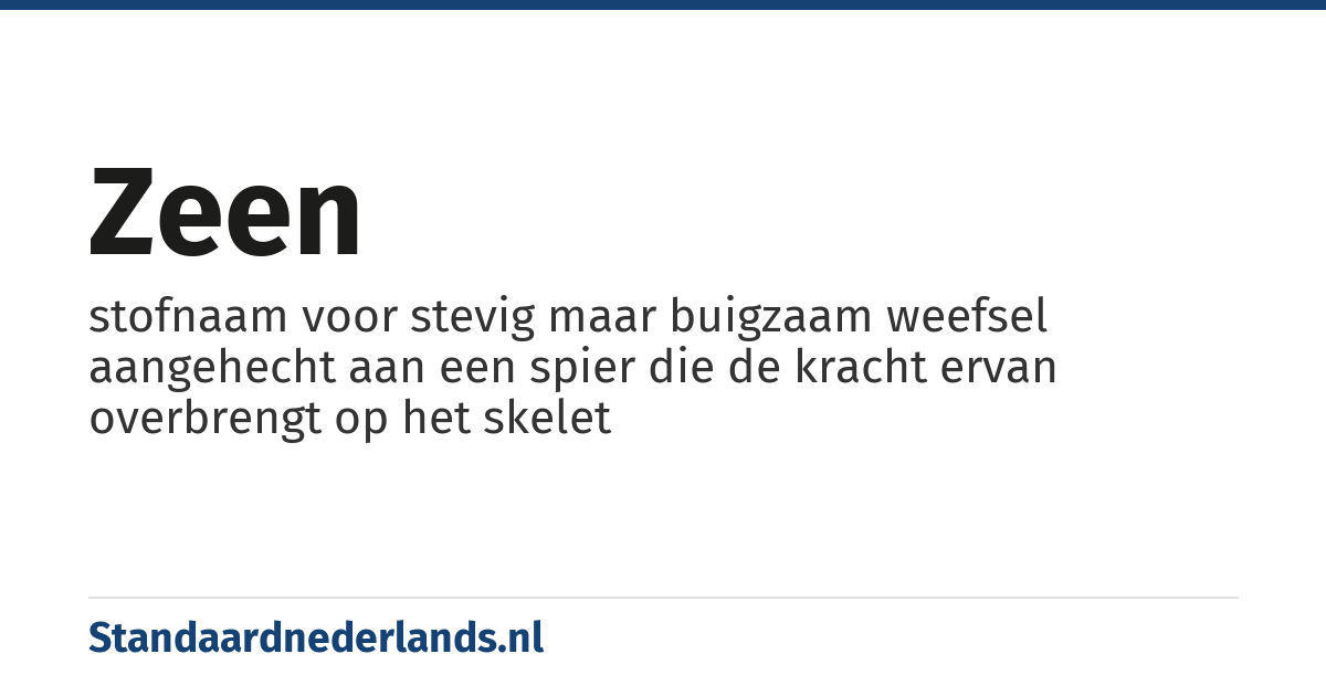 zeen: stofnaam voor stevig maar buigzaam weefsel aangehecht aan een spier die de kracht ervan overbrengt op het skelet