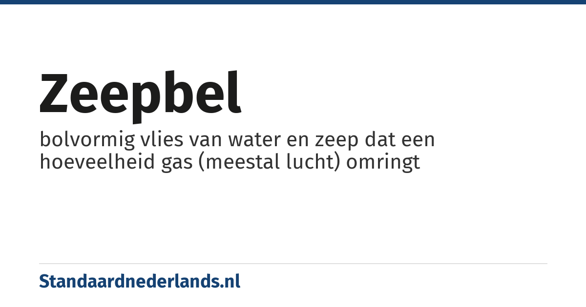 zeepbel: bolvormig vlies van water en zeep dat een hoeveelheid gas (meestal lucht) omringt