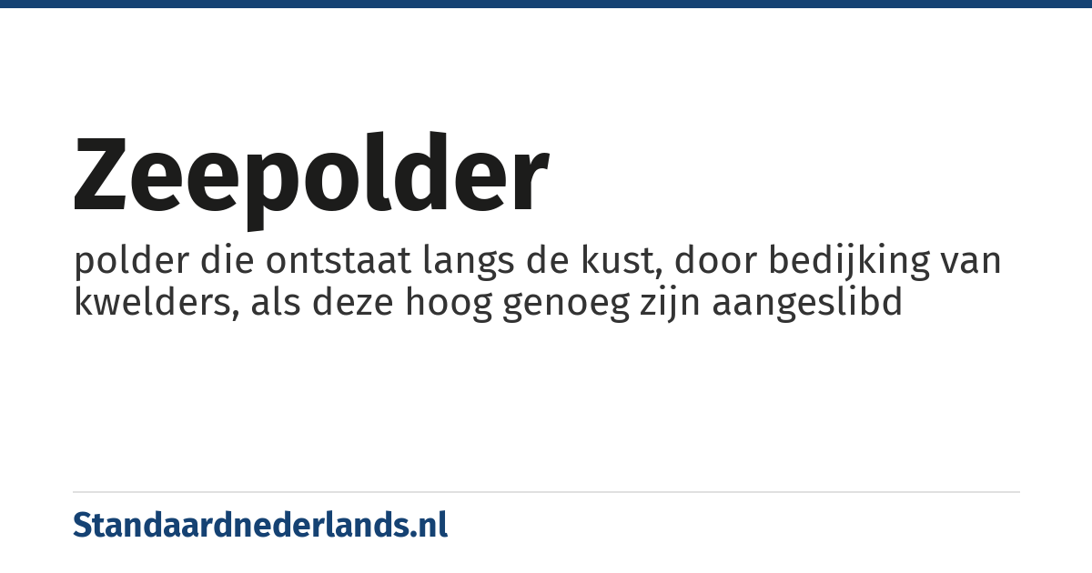 zeepolder: polder die ontstaat langs de kust, door bedijking van kwelders, als deze hoog genoeg zijn aangeslibd
