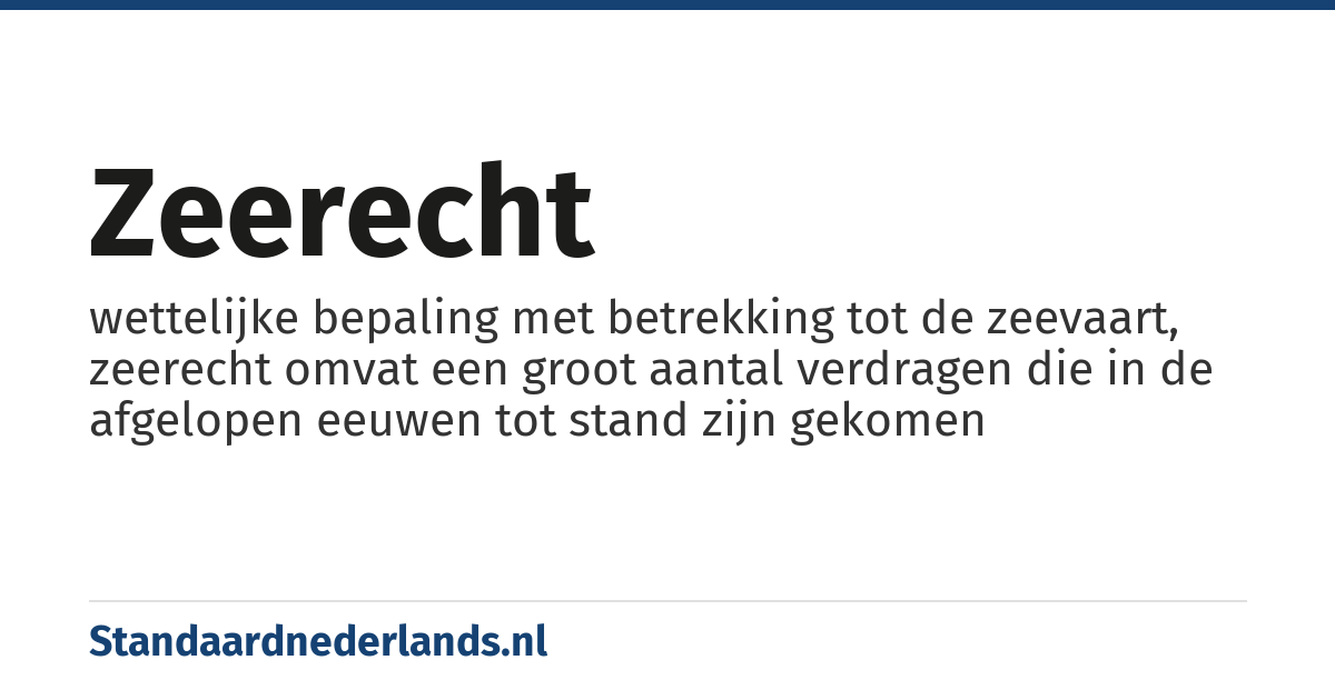 zeerecht: wettelijke bepaling met betrekking tot de zeevaart, zeerecht omvat een groot aantal verdragen die in de afgelopen eeuwen tot stand zijn gekomen