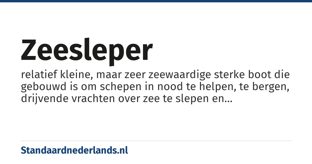 zeesleper: relatief kleine, maar zeer zeewaardige sterke boot die gebouwd is om schepen in nood te helpen, te bergen, drijvende vrachten over zee te slepen en olieplatforms te bevoorraden