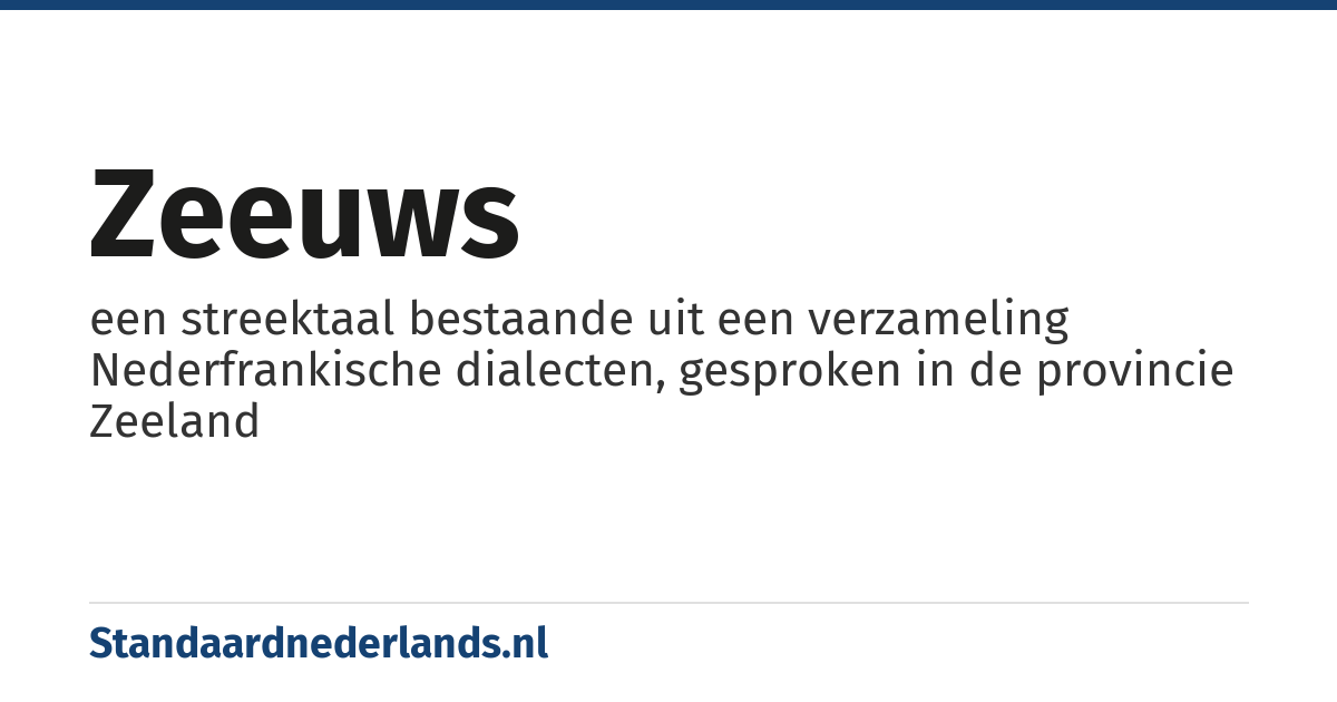 Zeeuws: een streektaal bestaande uit een verzameling Nederfrankische dialecten, gesproken in de provincie Zeeland