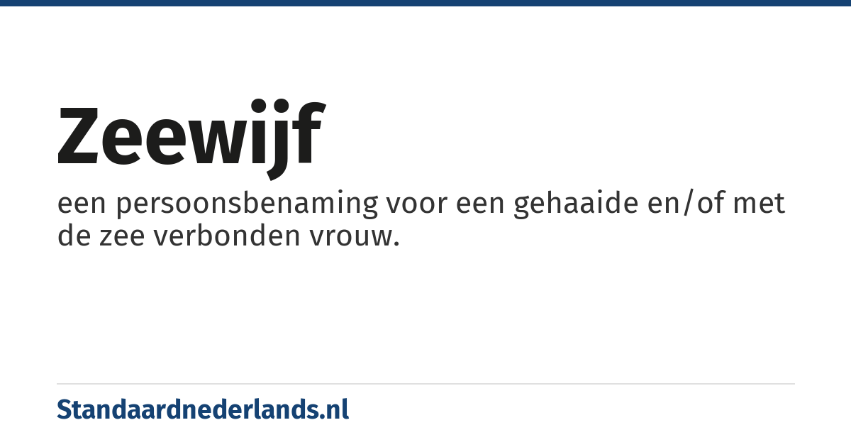 zeewijf: een persoonsbenaming voor een gehaaide en/of met de zee verbonden vrouw.