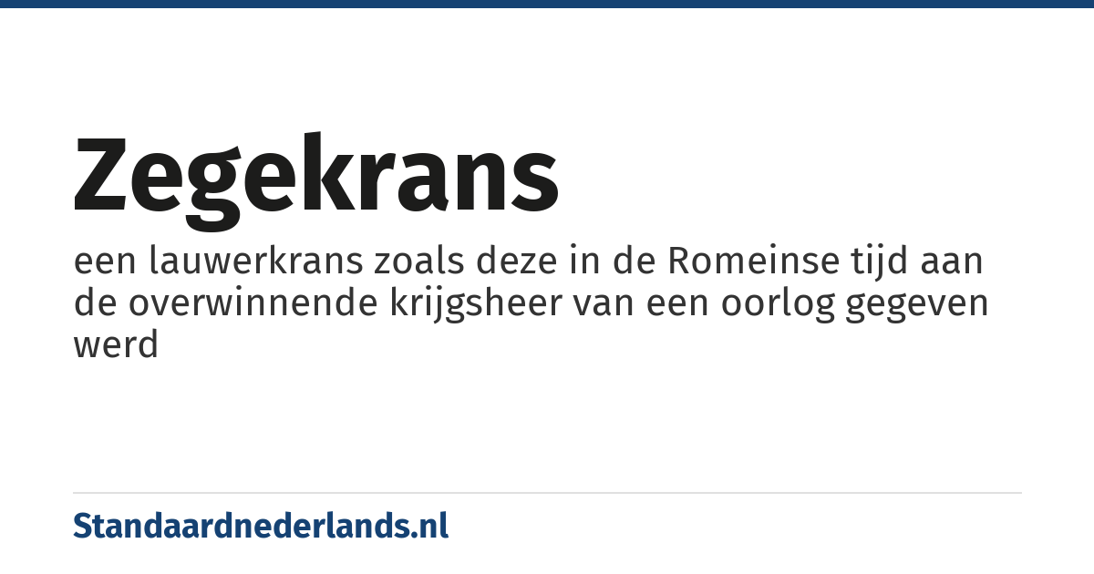 zegekrans: een lauwerkrans zoals deze in de Romeinse tijd aan de overwinnende krijgsheer van een oorlog gegeven werd