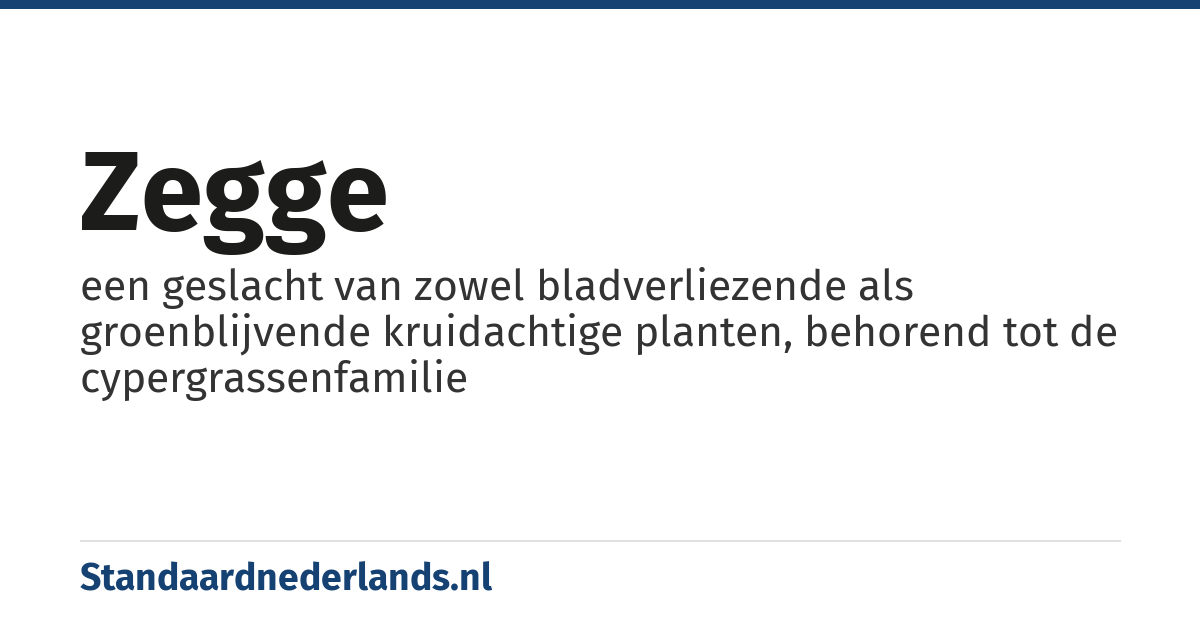 zegge: een geslacht van zowel bladverliezende als groenblijvende kruidachtige planten, behorend tot de cypergrassenfamilie