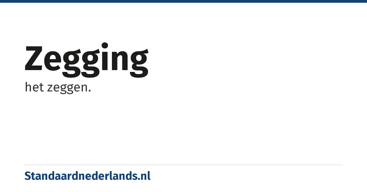 zegging: het zeggen.
