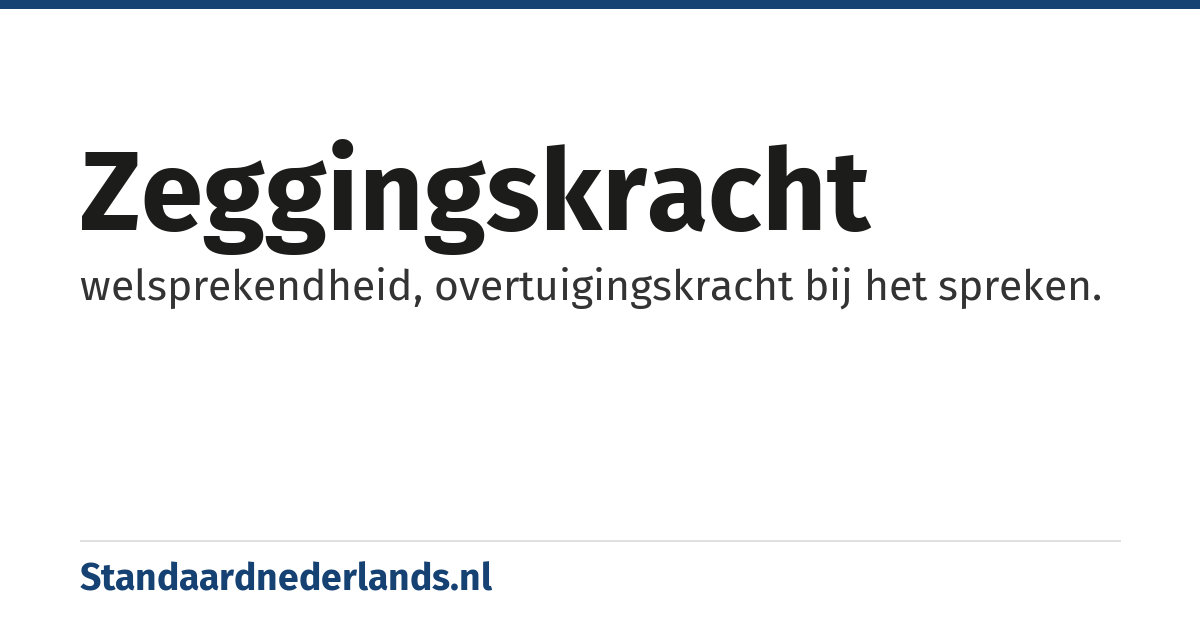 zeggingskracht: welsprekendheid, overtuigingskracht bij het spreken.