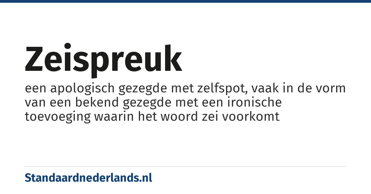zeispreuk: een apologisch gezegde met zelfspot, vaak in de vorm van een bekend gezegde met een ironische toevoeging waarin het woord zei voorkomt