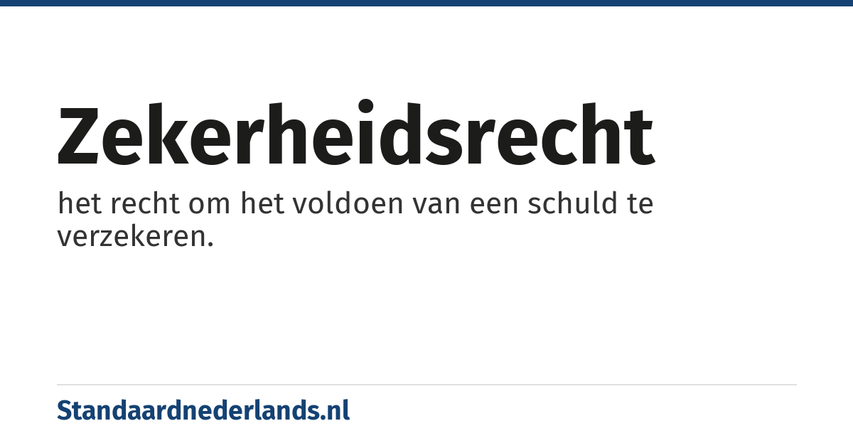 zekerheidsrecht: het recht om het voldoen van een schuld te verzekeren.