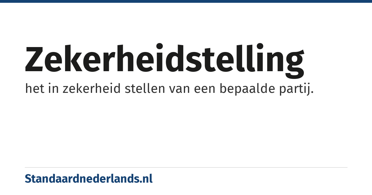 zekerheidstelling: het in zekerheid stellen van een bepaalde partij.