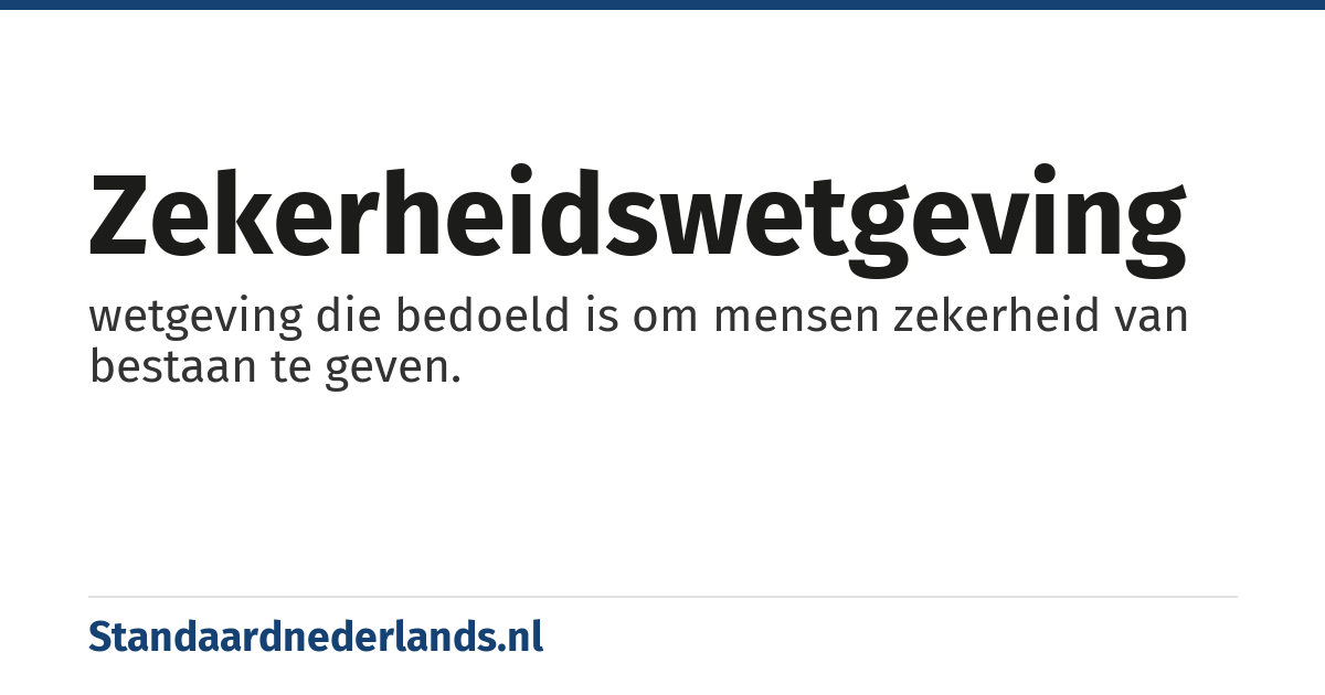 zekerheidswetgeving: wetgeving die bedoeld is om mensen zekerheid van bestaan te geven.