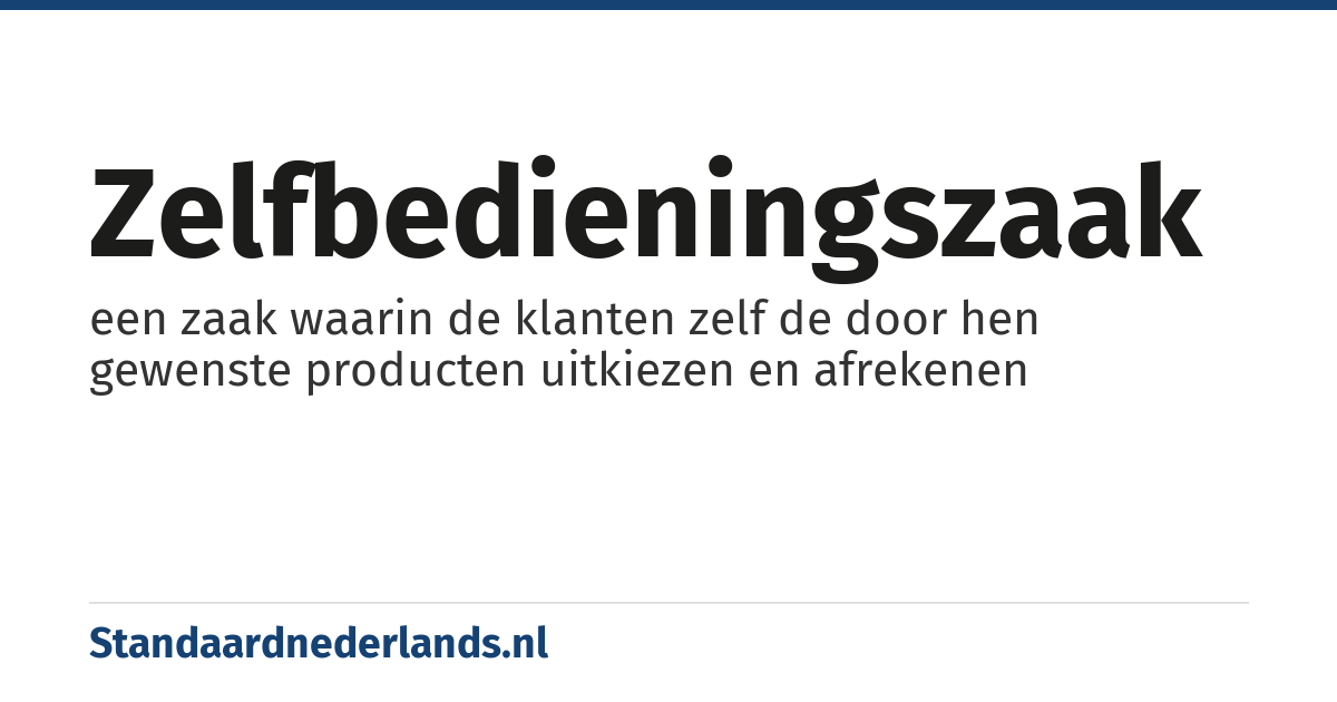 zelfbedieningszaak: een zaak waarin de klanten zelf de door hen gewenste producten uitkiezen en afrekenen