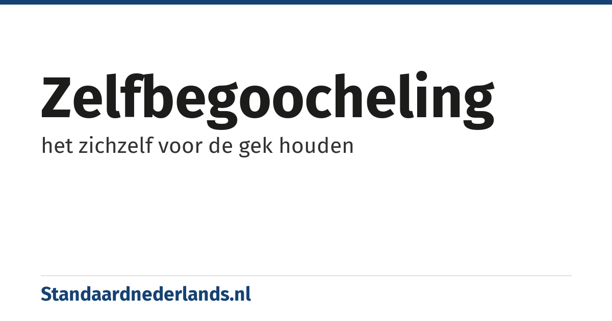 zelfbegoocheling: het zichzelf voor de gek houden