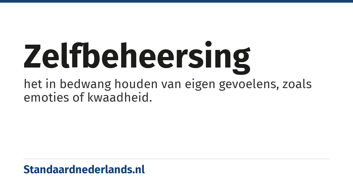 zelfbeheersing: het in bedwang houden van eigen gevoelens, zoals emoties of kwaadheid.