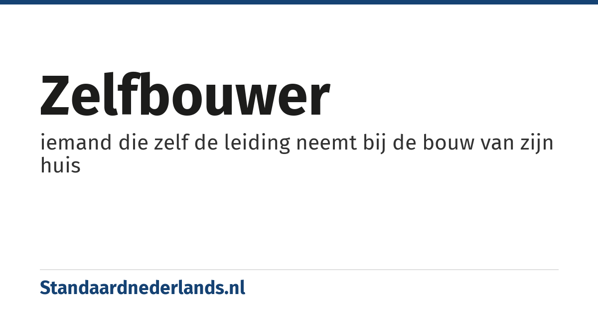 zelfbouwer: iemand die zelf de leiding neemt bij de bouw van zijn huis