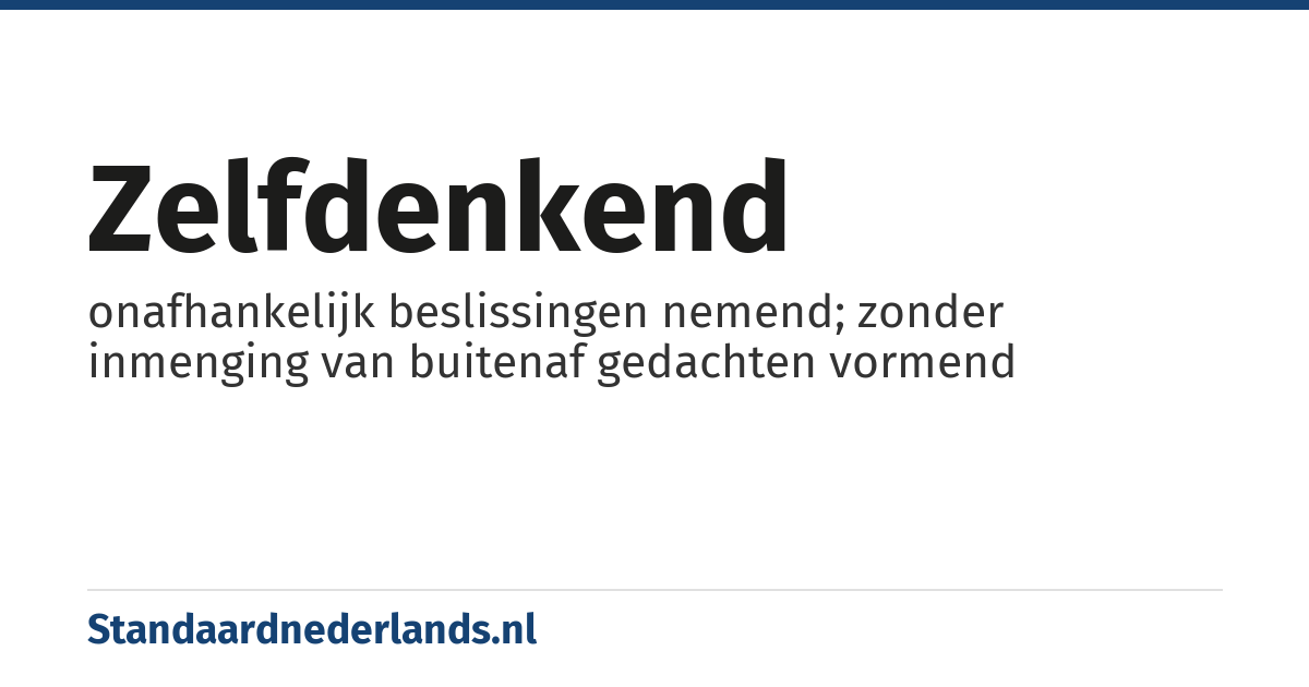 zelfdenkend: onafhankelijk beslissingen nemend; zonder inmenging van buitenaf gedachten vormend