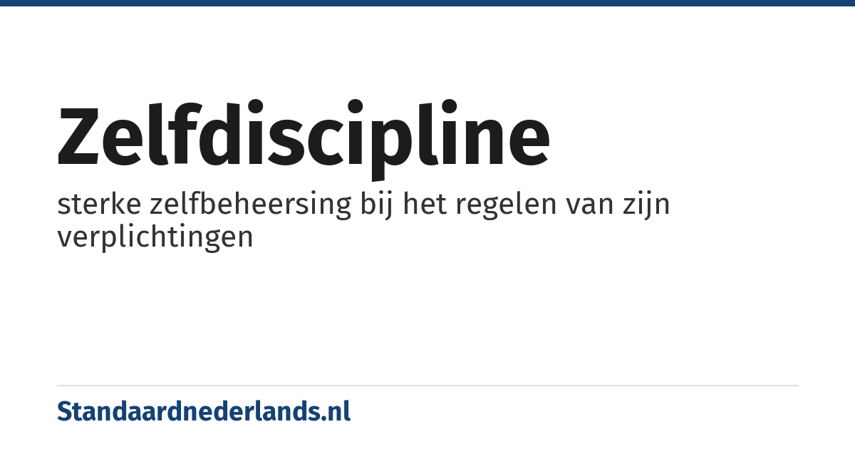 zelfdiscipline: sterke zelfbeheersing bij het regelen van zijn verplichtingen