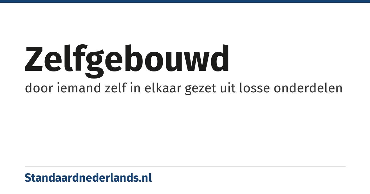 zelfgebouwd: door iemand zelf in elkaar gezet uit losse onderdelen