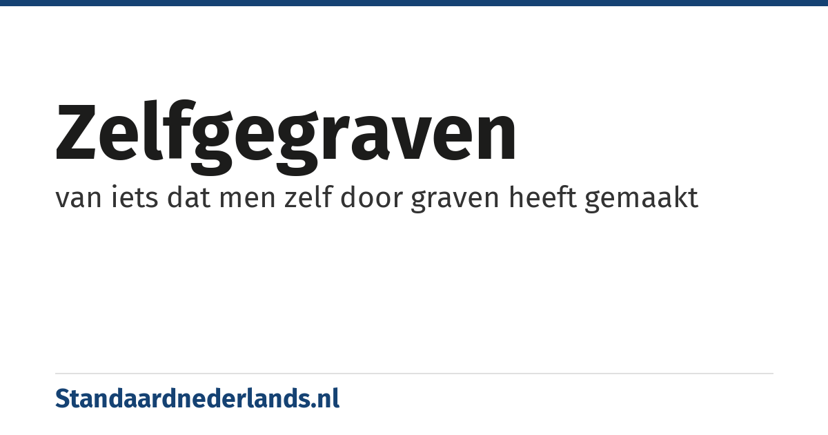 zelfgegraven: van iets dat men zelf door graven heeft gemaakt