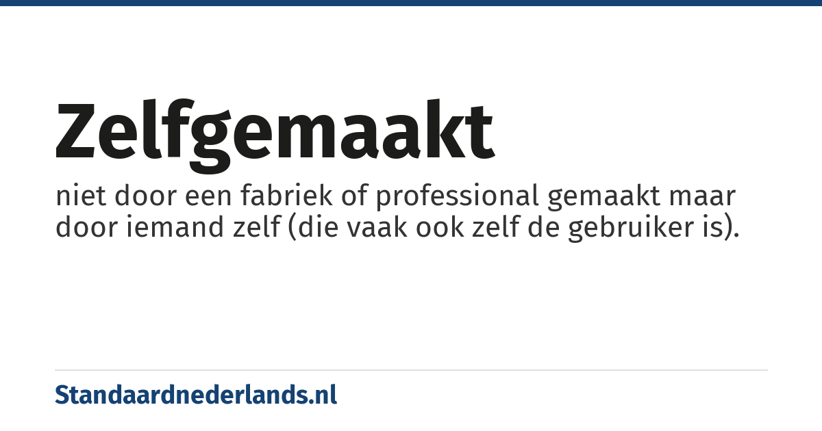 zelfgemaakt: niet door een fabriek of professional gemaakt maar door iemand zelf (die vaak ook zelf de gebruiker is).