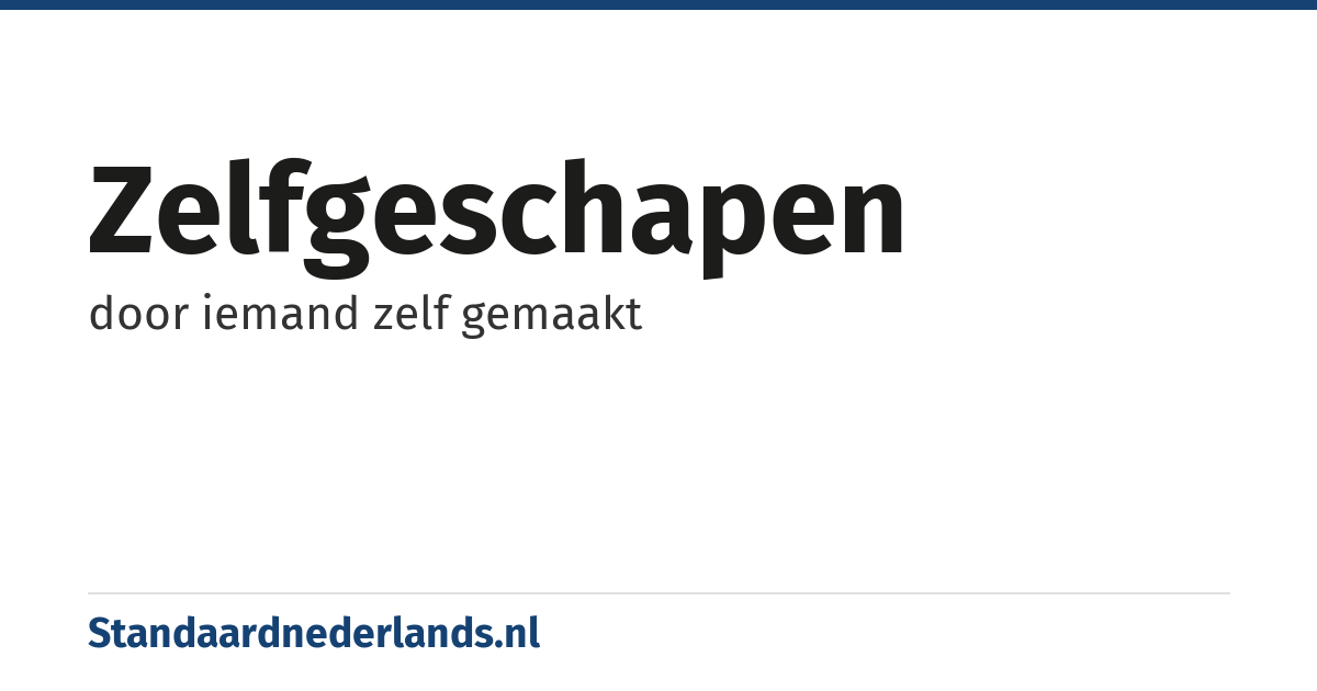 zelfgeschapen: door iemand zelf gemaakt